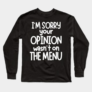 I'm Sorry Your Opinion Wasn't on The Menu. Funny Sarcastic Saying. White Long Sleeve T-Shirt